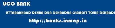 UCO BANK  UTTARAKHAND DEHRA DUN DEHRADUN CLEMENT TOWN DEHRADUN  banks information 